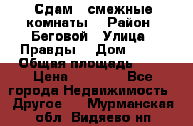 Сдам 2 смежные комнаты  › Район ­ Беговой › Улица ­ Правды  › Дом ­ 1/2 › Общая площадь ­ 27 › Цена ­ 25 000 - Все города Недвижимость » Другое   . Мурманская обл.,Видяево нп